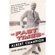 The Fast Times of Albert Champion From Record-Setting Racer to Dashing Tycoon, An Untold Story of Speed, Success, and Betrayal