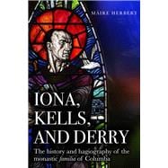 Iona, Kells and Derry  The history and hagiography of the monastic familia of Columba,9781846829642