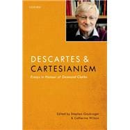Descartes and Cartesianism Essays in Honour of Desmond Clarke