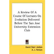 A Review Of A Course Of Lectures On Evolution Delivered Before The San Jose University Extension Club