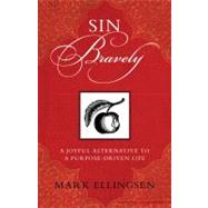 Sin Bravely A Joyful Alternative to a Purpose-Driven Life