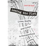 Losing the Plot Crime, Reality and Fiction in Postapartheid Writing