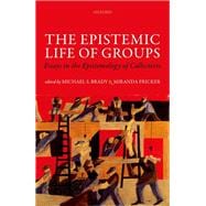 The Epistemic Life of Groups Essays in the Epistemology of Collectives