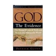 God: The Evidence The Reconciliation of Faith and Reason in a Postsecular World