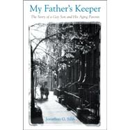 My Father's Keeper : The Story of a Gay Son and His Aging Parents