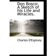 Don Bosco : A Sketch of his Life and Miracles