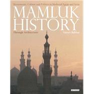 Mamluk History Through Architecture Monuments, Culture and Politics in Medieval Egypt and Syria