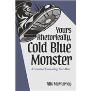 Yours Rhetorically, Cold Blue Monster A Criminal Counseling Text-Moir
