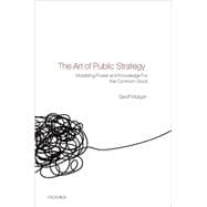 The Art of Public Strategy Mobilizing Power and Knowledge for the Common Good