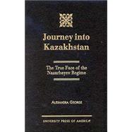 Journey into Kazakhstan The True Face of the Nazabayev Regime