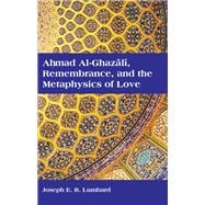 Ahmad Al-ghazali, Remembrance, and the Metaphysics of Love