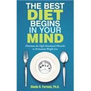 The Best Diet Begins in Your Mind: Eliminate the Eight Emotional Obstacles to Permanent Weight Loss