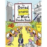 The Bored Stupid at Work Doodle Book Escape Your Mind-Numbing Drudgery with This Scribble-In Book