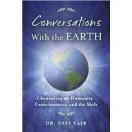 Conversations with the Earth Channeling on Humanity, Consciousness, and the Shift