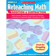 Reteaching Math: Addition & Subtraction Mini-Lessons, Games, & Activities to Review & Reinforce Essential Math Concepts & Skills