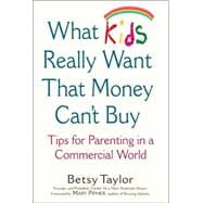 What Kids Really Want That Money Can't Buy : Tips for Parenting in a Commercial World