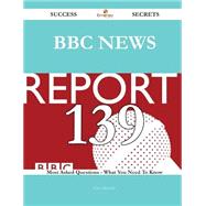 BBC News 139 Success Secrets - 139 Most Asked Questions On BBC News - What You Need To Know