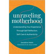 Unraveling Motherhood Understanding Your Experience through Self-Reflection, Self-Care & Authenticity