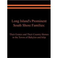 Long Island's Prominent South Shore Families: Their Estates and Their Country Homes in the Towns of Babylon and Islip
