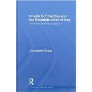 Private Contractors and the Reconstruction of Iraq: Transforming Military Logistics