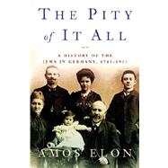 The Pity of It All A History of the Jews in Germany, 1743-1933