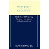 Without Consent The Ethics of Disclosing Personal Information in Public Archives