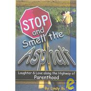 Stop and Smell the Asphalt : Laughter and Love along the Highway of Parenthood