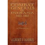Combat Generals of Indiana 1861-1865: A Narrative