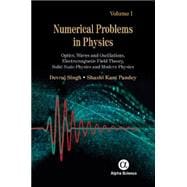Numerical Problems in Physics, Volume 1 Optics, Waves and Oscillations, Electromagnetic Field Theory, Solid State Physics and Modern Physics