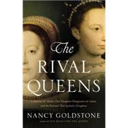 The Rival Queens Catherine de' Medici, Her Daughter Marguerite de Valois, and the Betrayal that Ignited a Kingdom