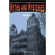 Myths and Mysteries of Ohio True Stories of the Unsolved and Unexplained