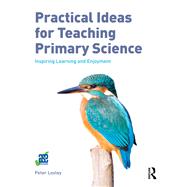 Practical ideas for Teaching Primary Science: Inspiring learning and enjoyment