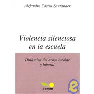 Violencia Silenciosa En La Escuela/ Silence Violence in the School: Dinamica Del Acoso Escolar Y Laboral / Dynamic of School and Labour Harrassment