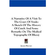 A Narrative of a Visit to the Court of Sinde: A Sketch of the History of Cutch and Some Remarks on the Medical Topography of Bhooj