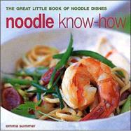 Noodle Know-How: The Great Little Book of Noodle Dishes