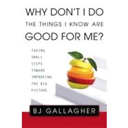 Why Don't I Do the Things I Know Are Good for Me? : Taking Small Steps Toward Improving the Big Picture