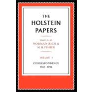 The Holstein Papers: The Memoirs, Diaries and Correspondence of Friedrich von Holstein 1837â€“1909