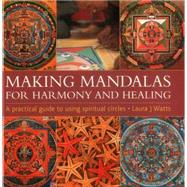 Making Mandalas for Harmony and Healing A Practical Guide To Using Spiritual Circles