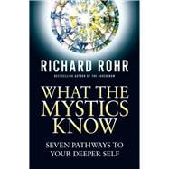 What the Mystics Know Seven Pathways to Your Deeper Self
