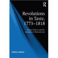 Revolutions in Taste, 1773û1818: Women Writers and the Aesthetics of Romanticism