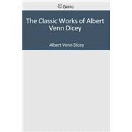 The Classic Works of Albert Venn Dicey