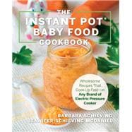 The Instant Pot Baby Food Cookbook Wholesome Recipes That Cook Up Fast - in Any Brand of Electric Pressure Cooker