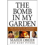 The Bomb in My Garden The Secrets of Saddam's Nuclear Mastermind