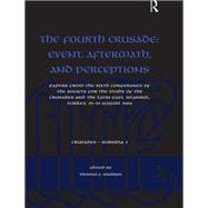 The Fourth Crusade: Event, Aftermath, and Perceptions: Papers from the Sixth Conference of the Society for the Study of the Crusades and the Latin East, Istanbul, Turkey, 25-29 August 2004