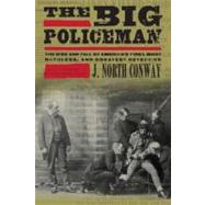 The Big Policeman The Rise and Fall of America's First, Most Ruthless, and Greatest Detective