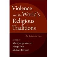Violence and the World's Religious Traditions An Introduction