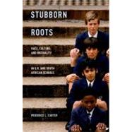 Stubborn Roots Race, Culture, and Inequality in U.S. and South African Schools