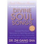 Divine Soul Songs : Sacred Practical Treasures to Heal, Rejuvenate, and Transform You, Humanity, Mother Earth, and All Universes