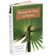Waiting for Snow in Havana : Confessions of a Cuban Boy