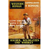 Rächer, Wildkatzen und Whiskey: Western Sammelband 4 Romane